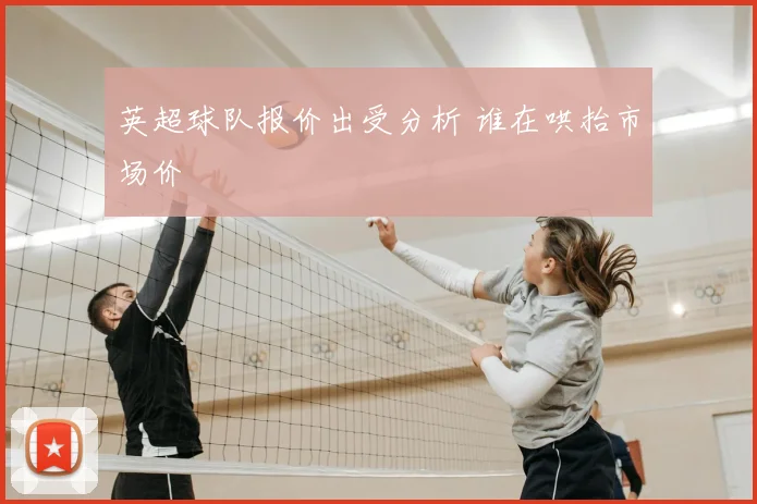 英超球队报价出受分析 谁在哄抬市场价